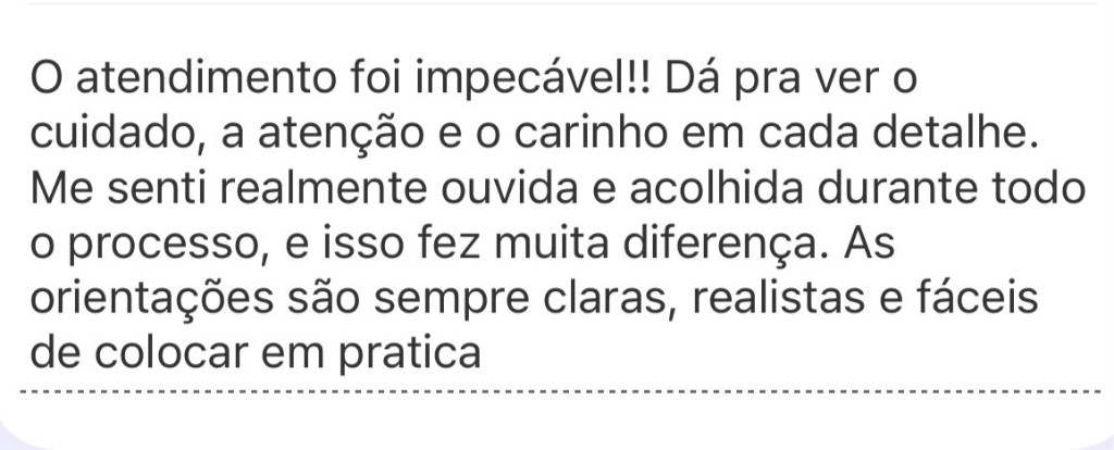 Depoimento: atendimento impecável, sentiu-se ouvida e acolhida, orientações claras e fáceis de colocar em prática.